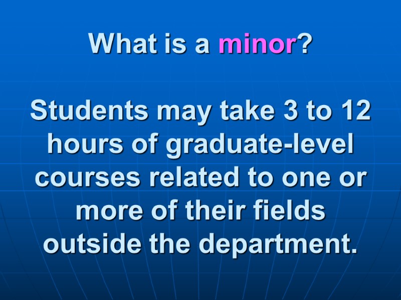 What is a minor?  Students may take 3 to 12 hours of graduate-level